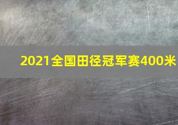 2021全国田径冠军赛400米