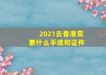 2021去香港需要什么手续和证件