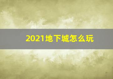 2021地下城怎么玩