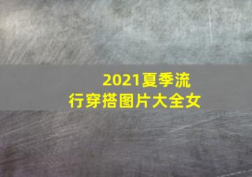 2021夏季流行穿搭图片大全女