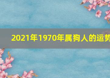 2021年1970年属狗人的运势