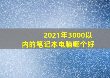 2021年3000以内的笔记本电脑哪个好