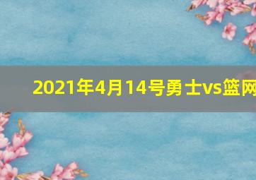 2021年4月14号勇士vs篮网