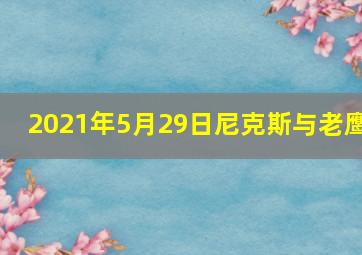 2021年5月29日尼克斯与老鹰