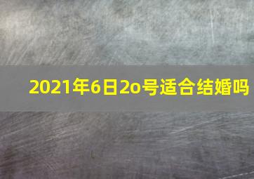 2021年6日2o号适合结婚吗