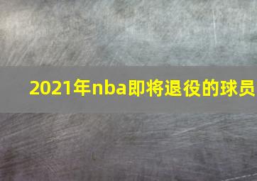 2021年nba即将退役的球员