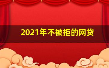 2021年不被拒的网贷