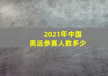 2021年中国奥运参赛人数多少