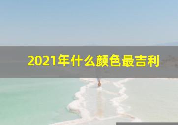 2021年什么颜色最吉利