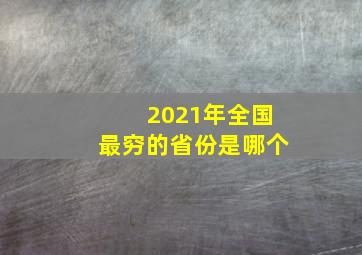 2021年全国最穷的省份是哪个