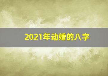 2021年动婚的八字