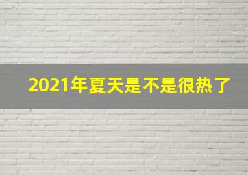 2021年夏天是不是很热了