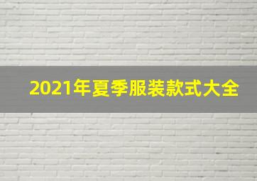 2021年夏季服装款式大全