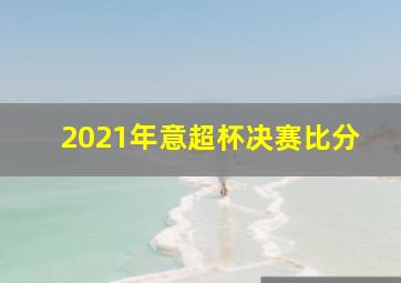 2021年意超杯决赛比分