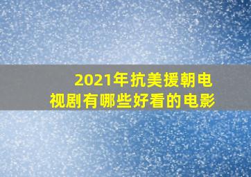 2021年抗美援朝电视剧有哪些好看的电影