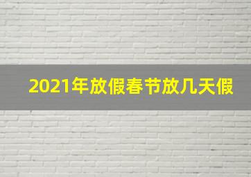 2021年放假春节放几天假