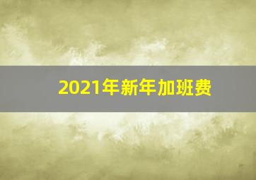 2021年新年加班费