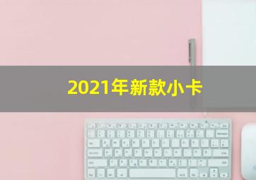 2021年新款小卡