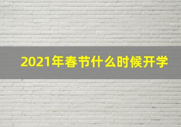 2021年春节什么时候开学