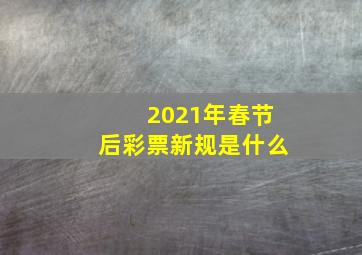 2021年春节后彩票新规是什么