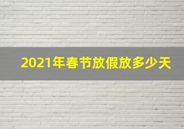 2021年春节放假放多少天