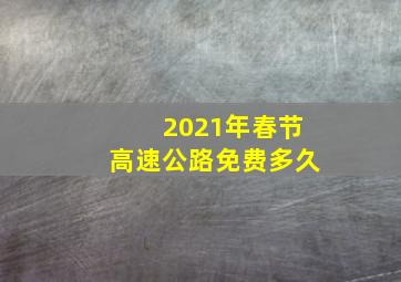 2021年春节高速公路免费多久