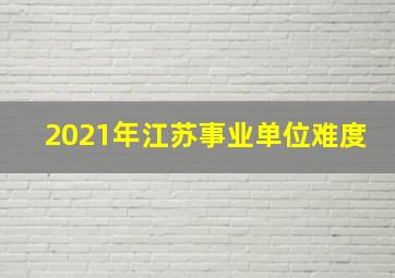 2021年江苏事业单位难度