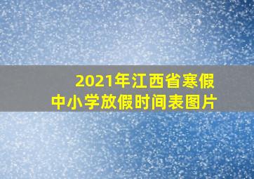 2021年江西省寒假中小学放假时间表图片