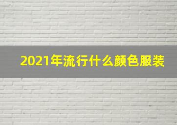 2021年流行什么颜色服装