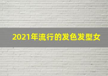 2021年流行的发色发型女