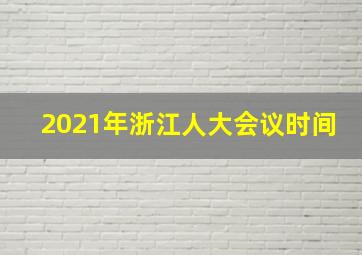 2021年浙江人大会议时间