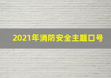 2021年消防安全主题口号