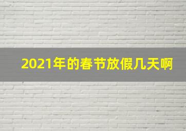 2021年的春节放假几天啊