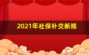 2021年社保补交新规