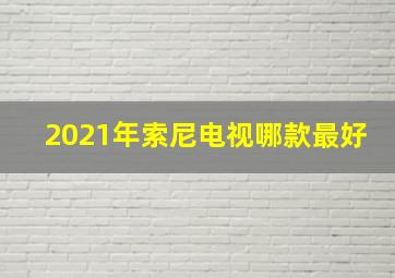 2021年索尼电视哪款最好