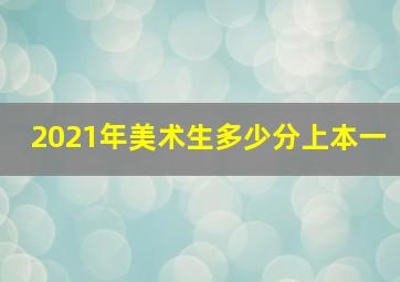 2021年美术生多少分上本一