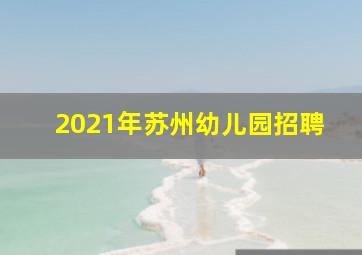 2021年苏州幼儿园招聘