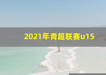 2021年青超联赛u15