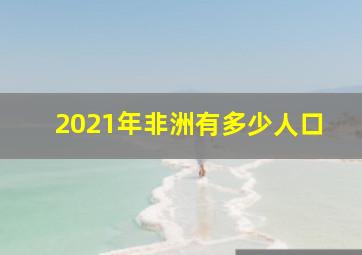 2021年非洲有多少人口