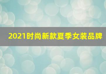 2021时尚新款夏季女装品牌