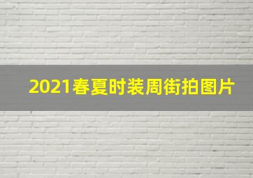 2021春夏时装周街拍图片