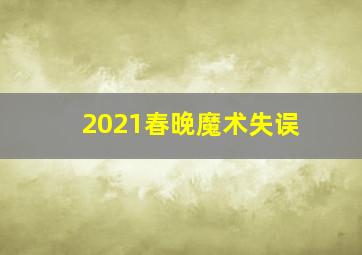 2021春晚魔术失误