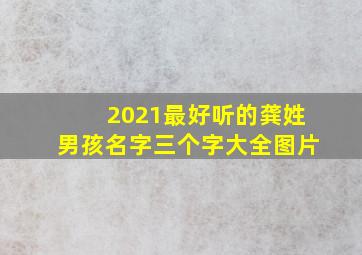 2021最好听的龚姓男孩名字三个字大全图片