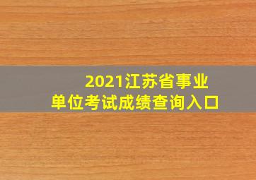 2021江苏省事业单位考试成绩查询入口