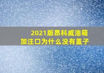 2021版昂科威油箱加注口为什么没有盖子