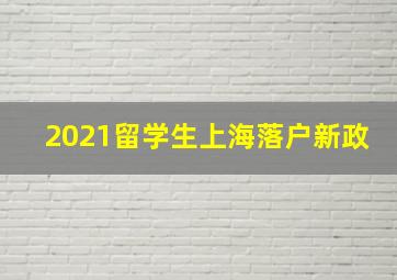 2021留学生上海落户新政