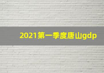 2021第一季度唐山gdp