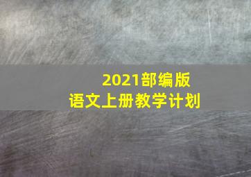 2021部编版语文上册教学计划