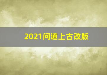 2021问道上古改版