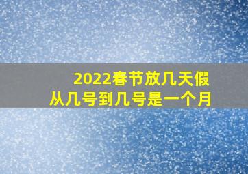 2022春节放几天假从几号到几号是一个月